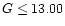 $G\leq 13.00$