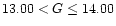 $13.00 < G \leq 14.00$