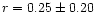 $r = 0.25 \pm 0.20$