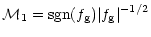 $\displaystyle {\cal M}_1={\rm sgn}(f_{\rm g})\vert f_{\rm g}\vert^{-1/2}$