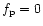 $f_{\rm p}=0$