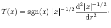 $\displaystyle {\cal T}(x)={\rm sgn}(x)\;\vert x\vert^{-1/2}\frac{{\rm d}^2\vert x\vert^{-1/2}}{{\rm d}r^2}\cdot$