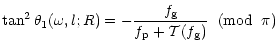 $\displaystyle \tan^2{\theta_1(\omega,l;R)}= -\frac{f_{\rm g}}{f_{\rm p}+{\cal T} (f_{\rm g}) }
\;\; ({\rm mod} \;\;\pi)$