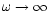$\omega \rightarrow \infty$