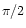 $\pi/2$