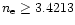 $n_{\rm e}\ge 3.4213$