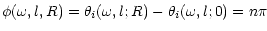 $\displaystyle \phi (\omega,l,R)=\theta_i(\omega,l;R)-\theta_i(\omega,l;0)=n\pi$