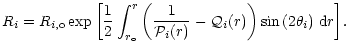 $\displaystyle R_i
=R_{i,{\rm o}}\exp{\left[
\frac{1}{2}
\int_{r_{\rm o}}^r
\lef...
...r) } - {\cal Q}_i(r) \right)
\sin{\left(2\theta_i\right)} \; {\rm d}r
\right]}.$