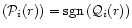 $\left({\cal P}_i(r)\right)= {\rm sgn}\left({\cal Q}_i(r)\right)$