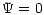 $\displaystyle \Psi= 0$