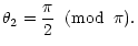 $\displaystyle \theta_2= \frac{\pi}{2} \;\; ({\rm mod}\;\; \pi).$