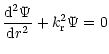 $\displaystyle \frac{{\rm d}^2\Psi}{{\rm d}r^2} +k_{\rm r}^2 \Psi = 0$