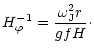 $\displaystyle H_{\varphi}^{-1}=\frac{\omega_{\rm J}^2 r}{g f H}\cdot$