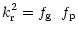 $\displaystyle k_{\rm r}^2
=f_{\rm g} \;\; f_{\rm p}$