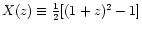 $X(z)
\equiv {1\over 2}
[(1+z)^{2} -1]$
