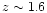 $z \sim 1.6$