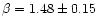 $\beta = 1.48 \pm 0.15$