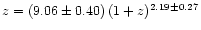 $z = (9.06 \pm 0.40) \,(1+z)^{2.19 \pm 0.27}$
