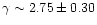 $\gamma \sim 2.75 \pm 0.30$