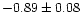 $-0.89 \pm 0.08$