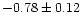 $-0.78 \pm 0.12$