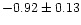 $-0.92 \pm 0.13$