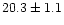 $20.3 \pm 1.1$