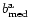 $b_{\rm med}^{{\rm a}}$