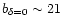 $b_{\delta=0} \sim 21$