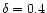 $\delta=0.4$