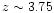 $z \sim 3.75$