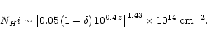 \begin{displaymath}N_H{\sc i} \sim \left[0.05\, (1+\delta) \,
10^{0.4 \,z}\right]^{1.43} \times 10^{14} \
{\rm cm}^{-2}.
\end{displaymath}