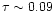 $\tau \sim 0.09$