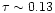$\tau \sim 0.13$