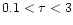 $0.1 < \tau < 3$
