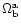$\Omega_{\rm b}^{{\rm a}}$