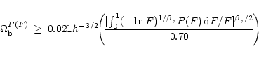 \begin{eqnarray*}\Omega_{\rm b}^{P(F)} & \ge & 0.021 h^{-3/2}\!\! \left(\!
\frac...
...{\gamma}} P(F)\,
{\rm d}F/F]^{\beta_{\gamma}/2}}{0.70}
\!\right)
\end{eqnarray*}