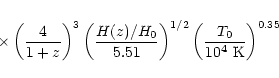 \begin{eqnarray*}\ \ \ \ \ \ \ \ \ \ \times \left(\frac{4}{1+z}\right)^{3}
\left...
.../2}
\left( \frac{T_{\rm0}}{10^{4} ~
{\mathrm K}}
\right )^{0.35}
\end{eqnarray*}