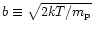 $b \equiv \sqrt{2kT/m_{\rm p}}$