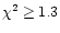 $\chi^{2} \ge 1.3$