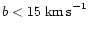 $b < 15 ~ {\rm km \, s}^{-1}$