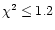 $\chi^2 \le 1.2$