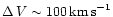 $\Delta\,V \sim 100\,{\rm km\,s}^{-1}$