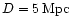 $D = 5\,{\rm Mpc}$