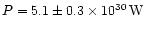 $P = 5.1 \pm 0.3\times 10^{30}\,{\rm W}$