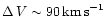 $\Delta\,V \sim 90\,{\rm km\,s}^{-1}$