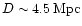 $D \sim 4.5\,{\rm Mpc}$