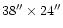 $38'' \times 24''$