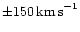 $\pm 150\,{\rm km\,s}^{-1}$
