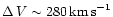 $\Delta\,V \sim 280\,{\rm km\,s}^{-1}$